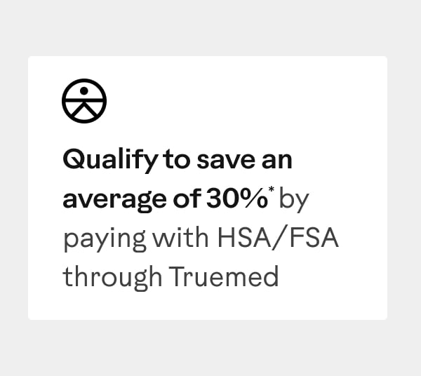 Qualify to save an average of 30%* by paying with HSA/FSA through Truemed.