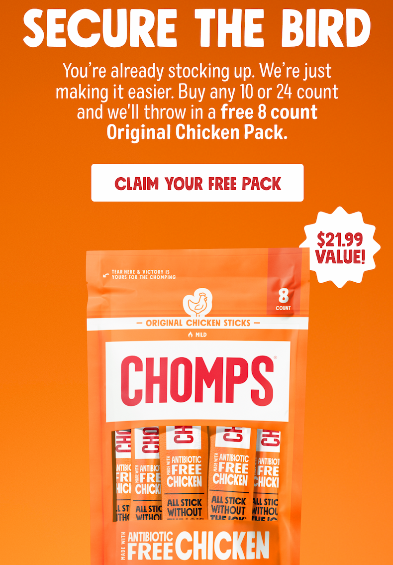SECURE THE BIRD | You&rsquo;re already stocking up. We&rsquo;re just making it easier. Buy any 10 or 24 count and we'll throw in a free 8 count Original Chicken Pack. | Claim Your Free Pack&nbsp;| $21.99 VALUE! 