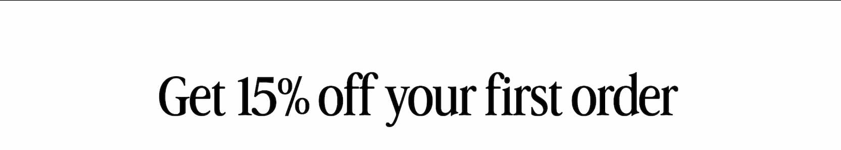 Get 15% off your first oder