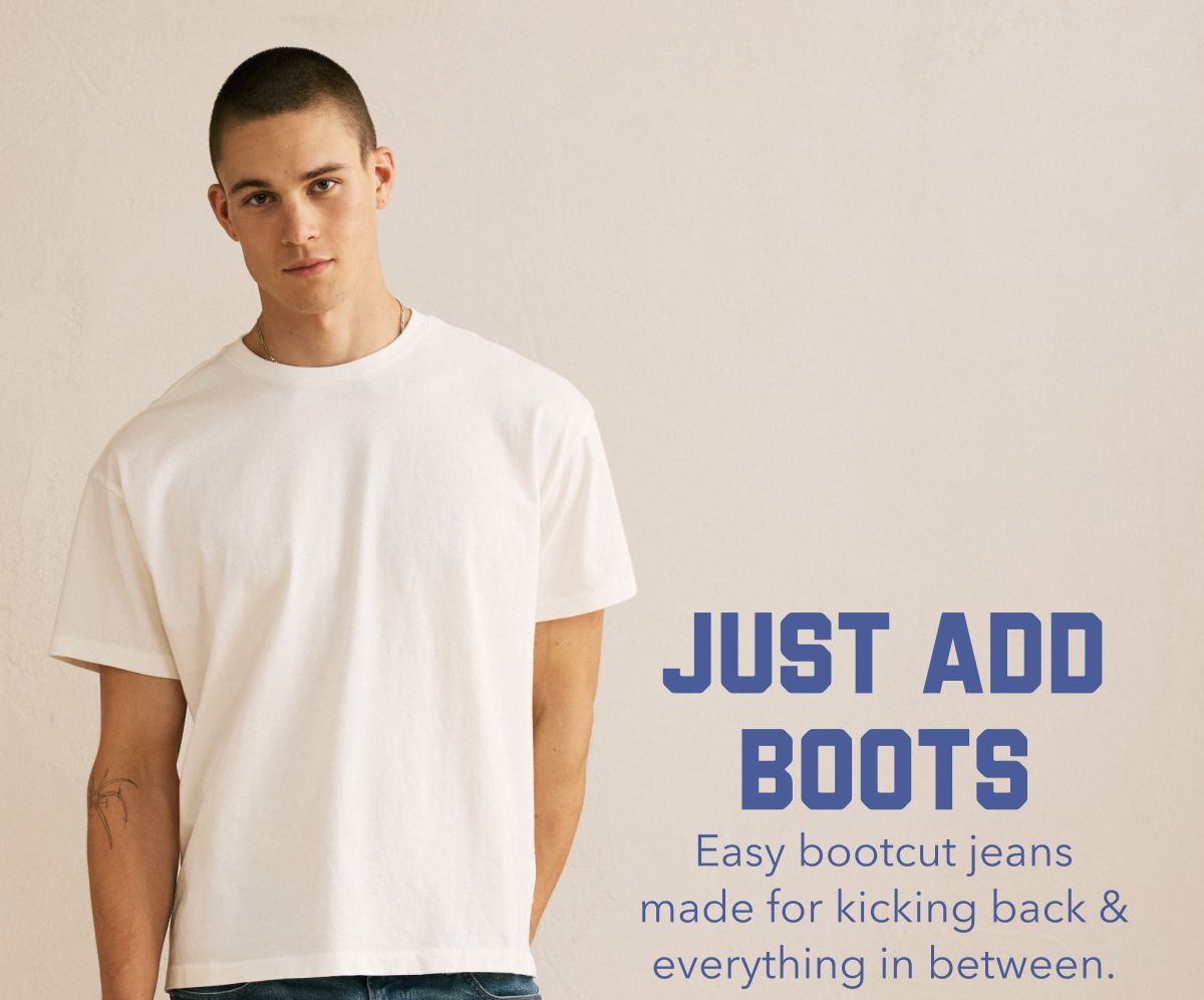 Just Add Boots | Easy bootcut jeans made for kciking back & everything in between.