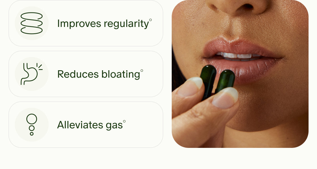 Improves regularity&deg; | Reduces bloating&deg; | Alleviates gas&deg;