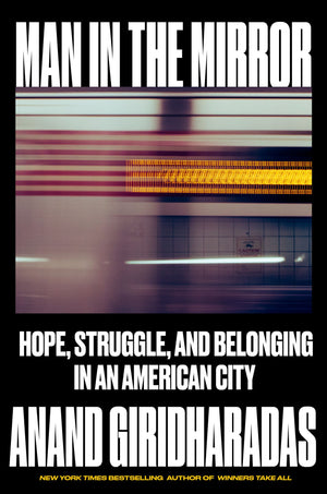 BOOK | Man in the Mirror: Hope, Struggle, and Belonging in an American City By Anand Giridharadas