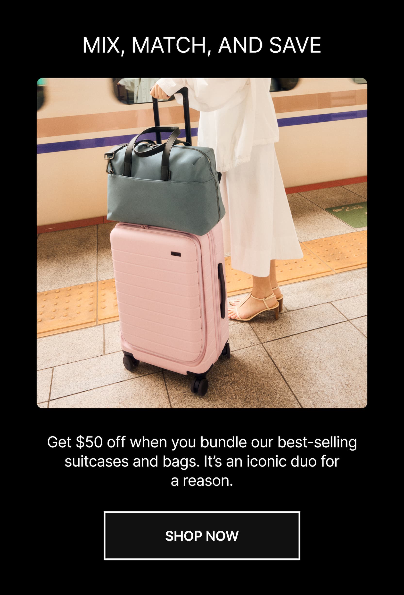 Mix, Match and Save | Get $50 off when you bundle our best-selling suitcases and bags. It's an iconic duo for a reason.** | SHOP NOW