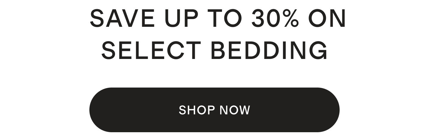 SAVE UP TO 30% ON SELECT BEDDING