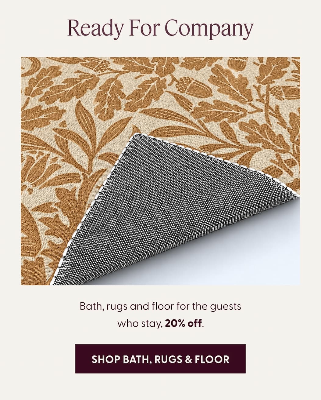 Ready For Company | Bath, rugs and floor for the guests who stay, 20% off. | SHOP BATH, RUGS & FLOOR