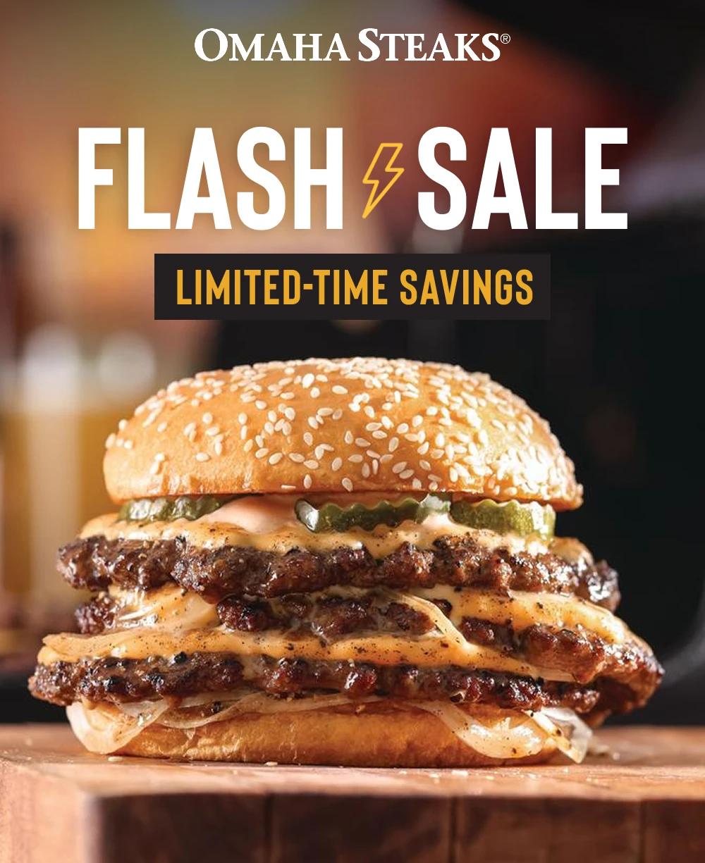 Omaha Steaks&reg;
FLASH SALE
Limited-Time Savings
