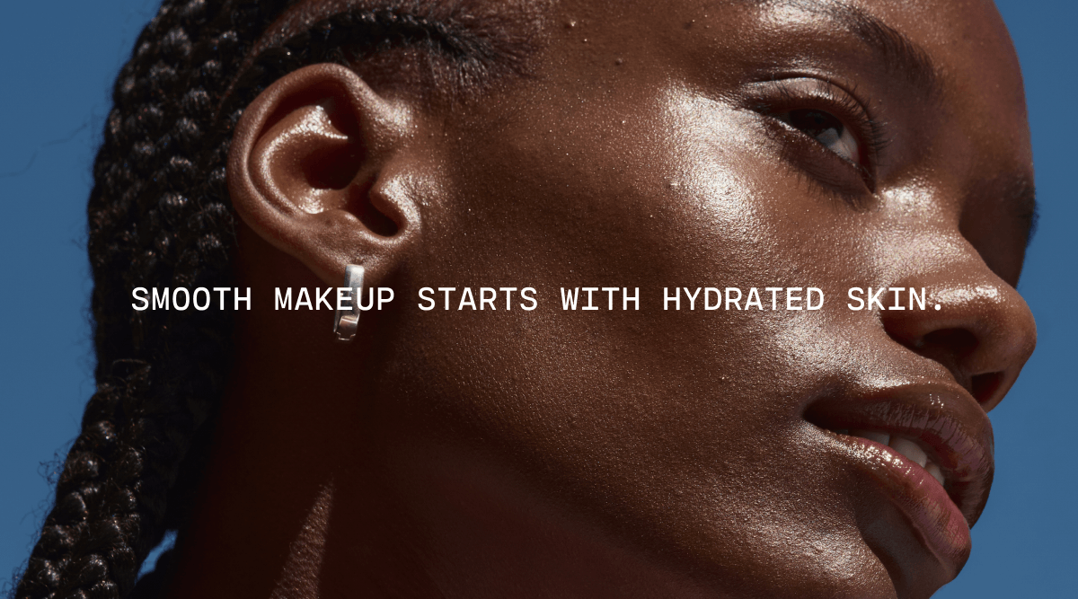 Smooth makeup starts with hydrated skin.