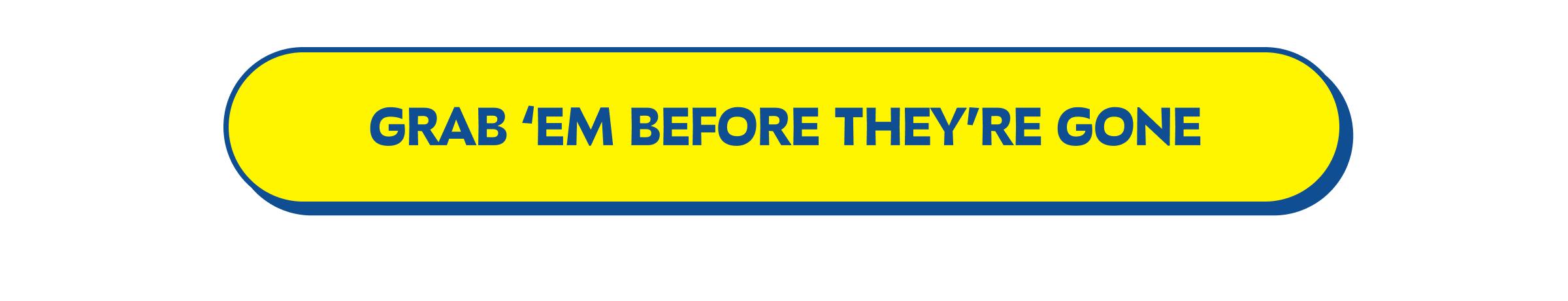 Button: Grab &lsquo;Em before They&rsquo;re Gone