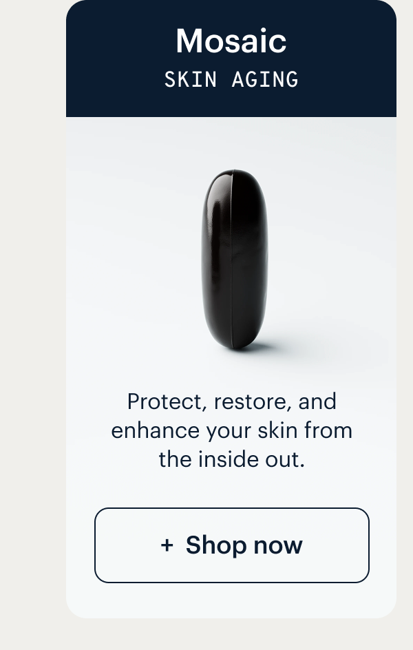 Mosaic I Skin aging I Protect, restore, and enhance your skin from the inside out. I Shop now
