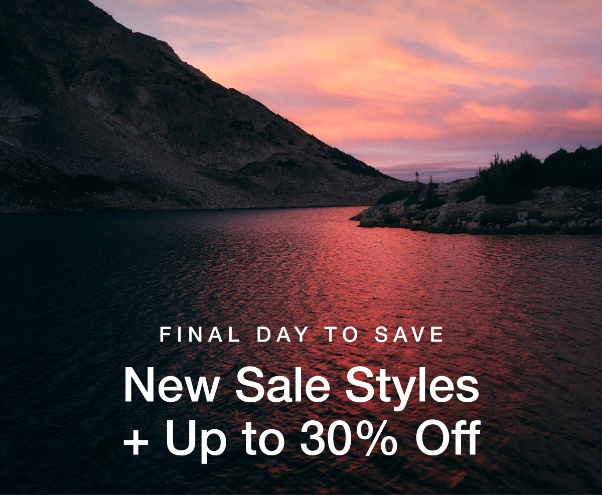 Final Day To Save. New Sale Styles + Up to 30% Off