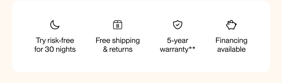 Try risk-free for 30 nights | Free shipping & returns | 5-year warranty**