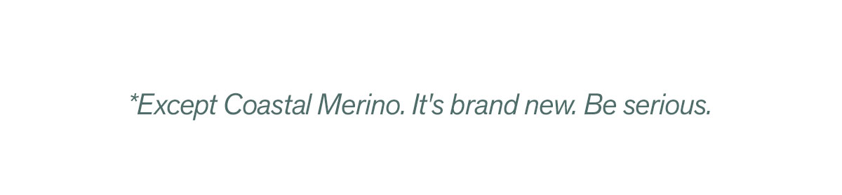 Except Coastal Merino. It's brand new. Be serious.