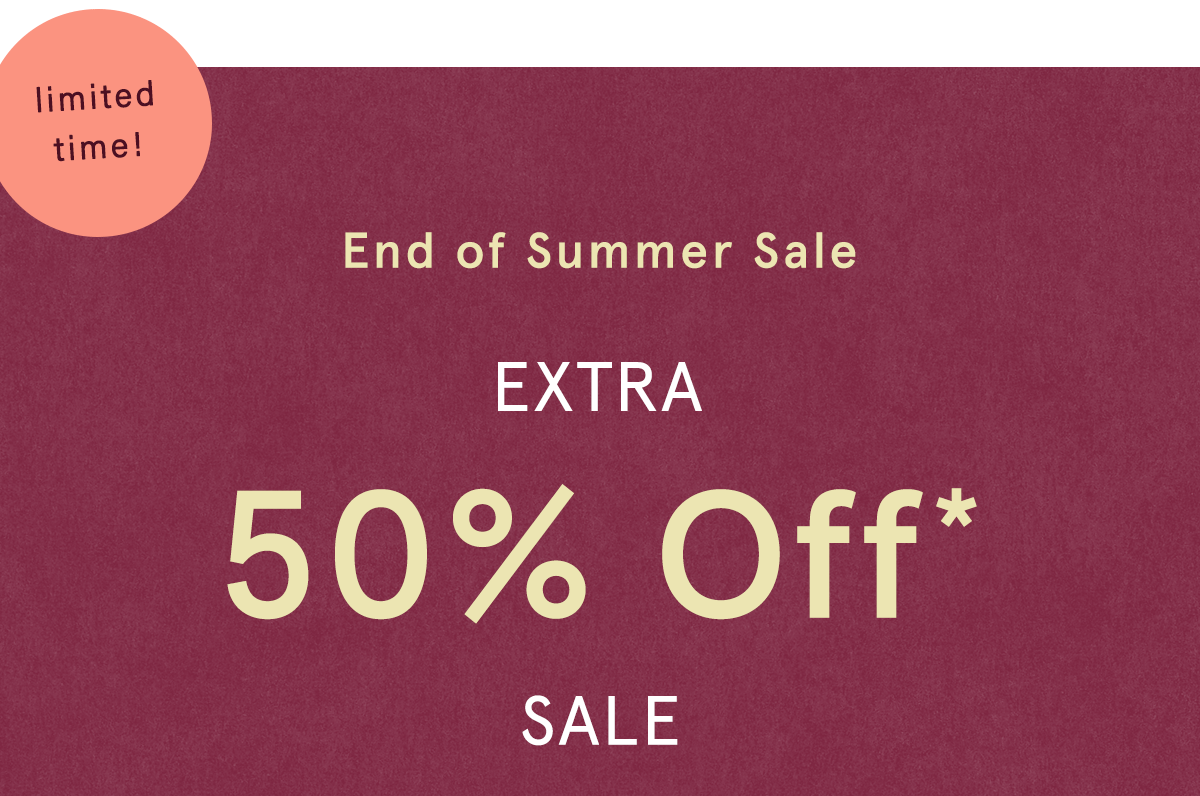 limited time! end of summer sale, extra 50% off sale