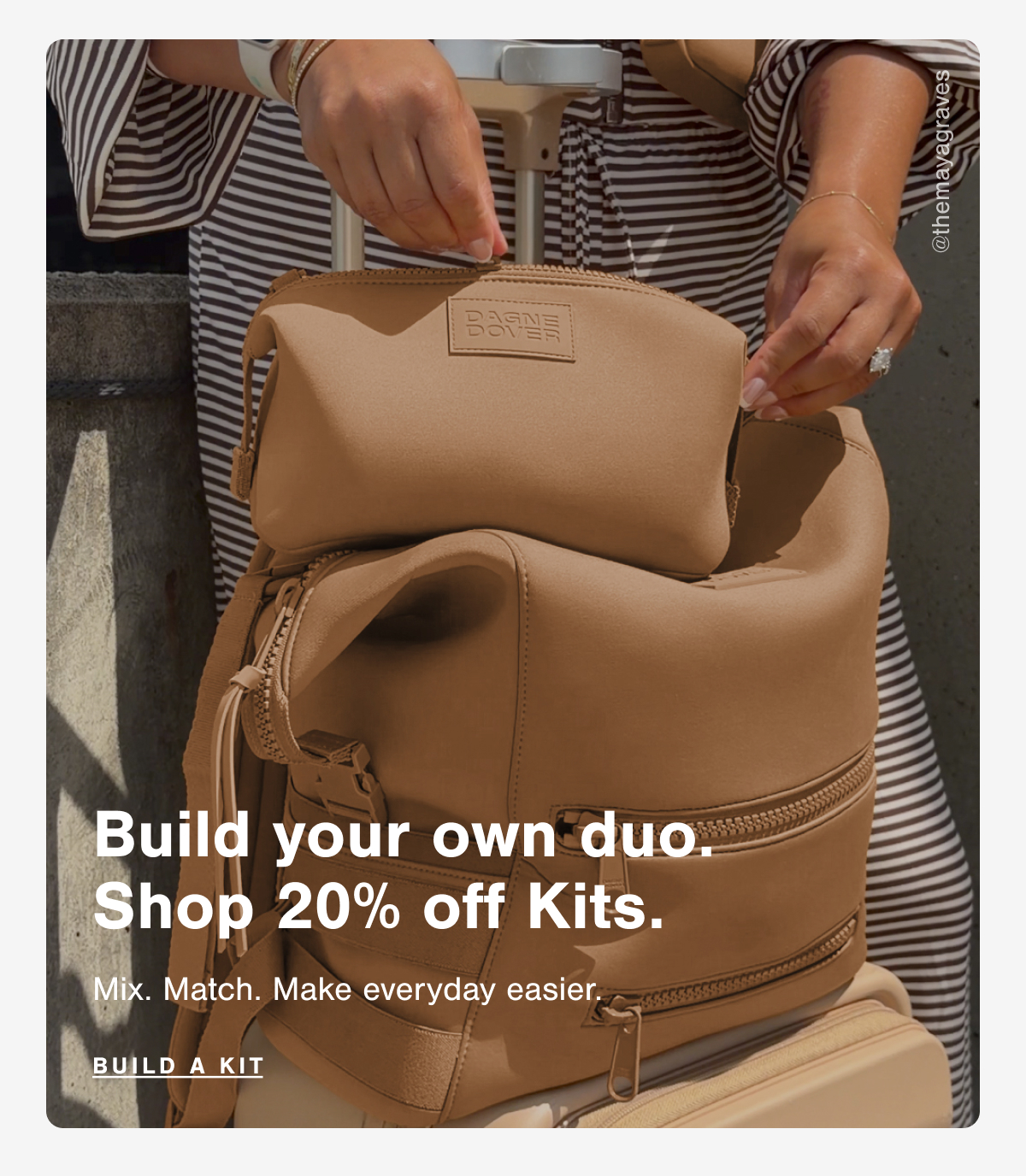 Build your own duo. Shop 20% off Kits. BUILD A KIT.