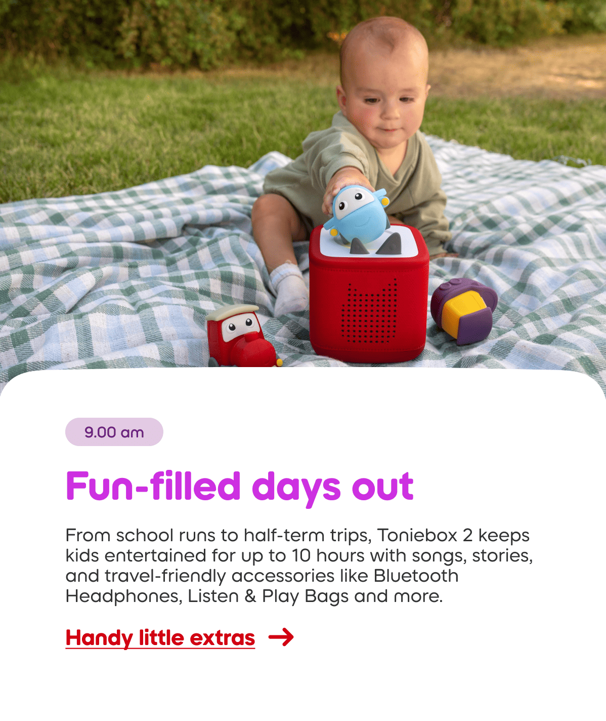 From school runs to half-term trips, the Toniebox keeps kids entertained for up to 10 hours with songs, stories, and travel-friendly accessories like Bluetooth Headphones*, Listen & Play Bags and more.