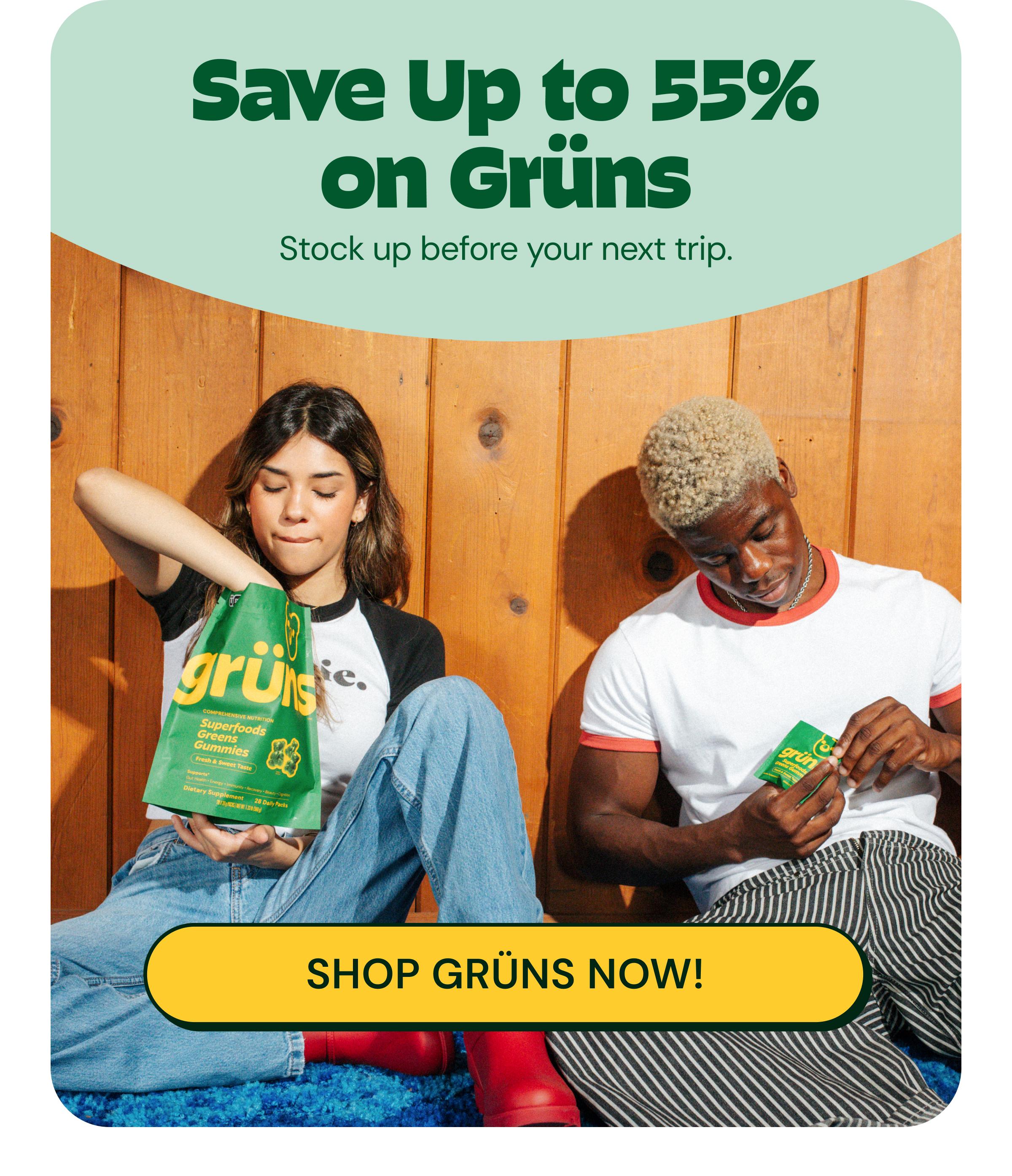 Save up to 55% on Gr&uuml;ns. Stock up before Your Next Trip. Button: Shop Gr&uuml;ns Now!