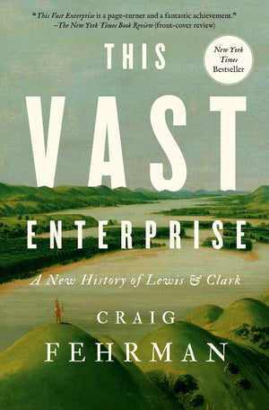 Book | This Vast Enterprise: A New History of Lewis & Clark By Craig Fehrman.