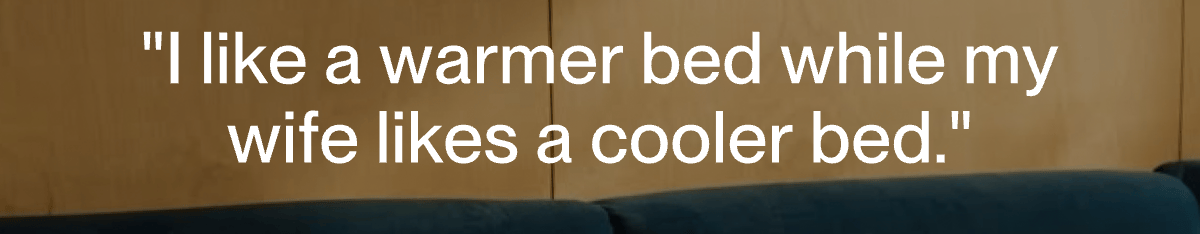 "I like a warmer bed while my wife likes a cooler bed."