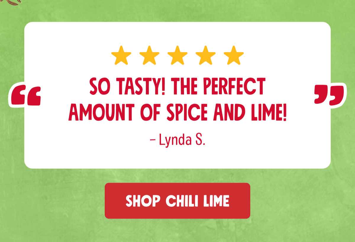 &ldquo;So tasty! The perfect amount of spice and lime!&rdquo; - Lynda S. | Chop Chili Lime