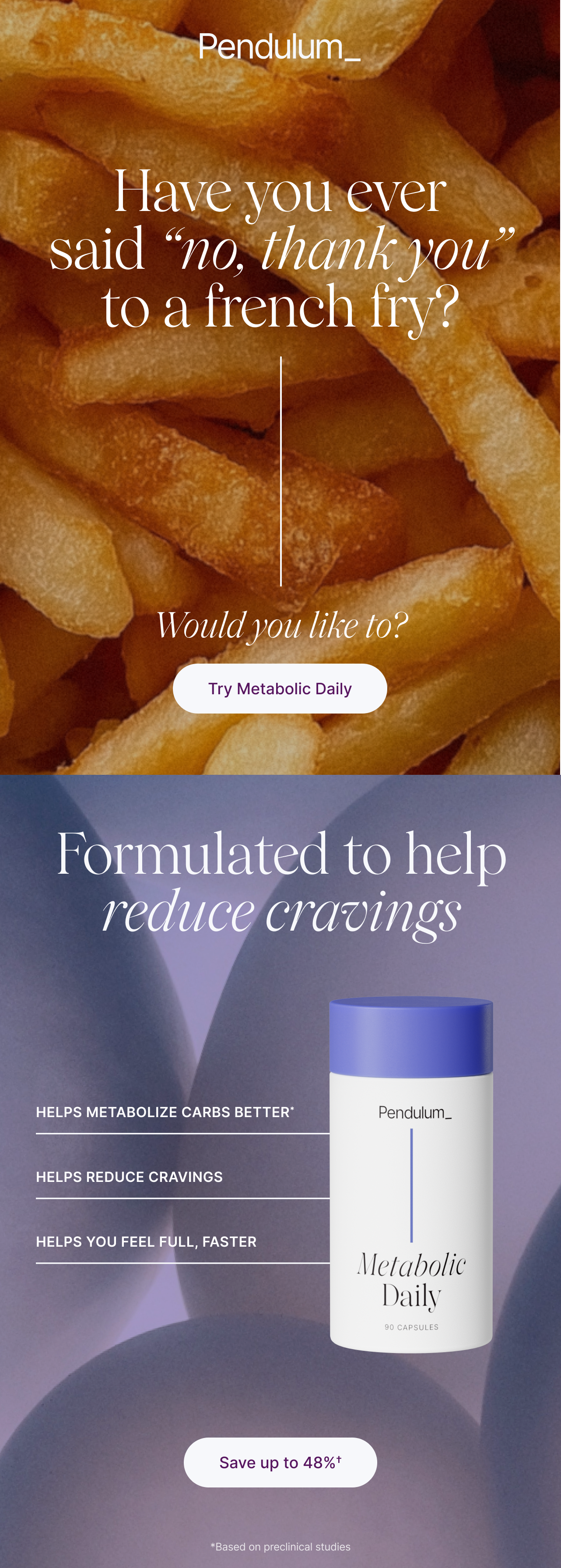 Have you ever said "no, thank you" to a french fry? Would you like to? Try Metabolic Daily