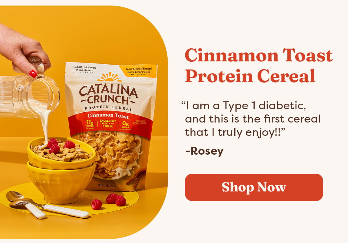 Cinnamon Toast Protein Cereal &ldquo;I am also a Type 1 diabetic and this is the first cereal that I truly enjoy!!&rdquo; -Rosey [Shop Now]
