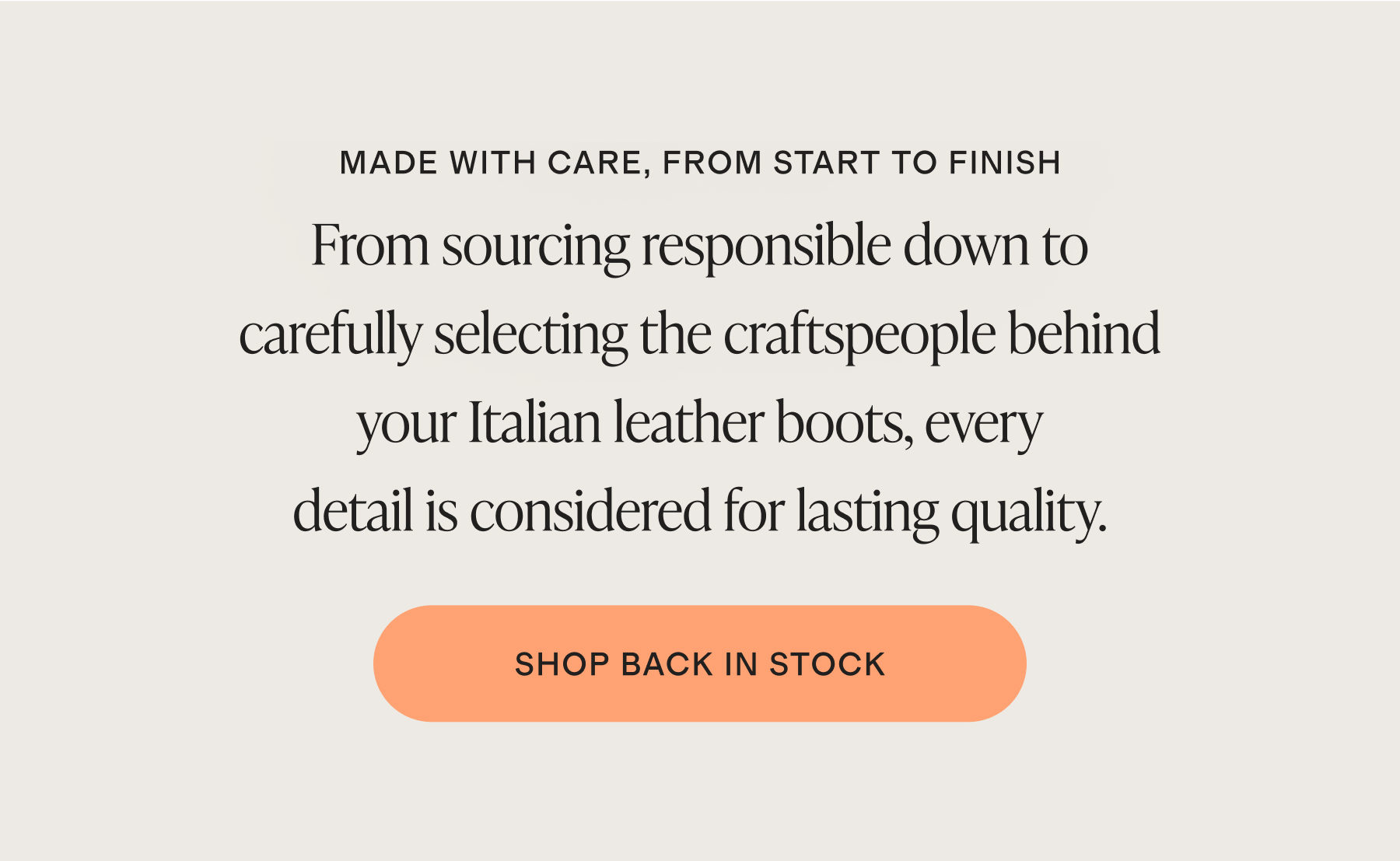 Made with care, from start to finish. From sourcing responsible down to carefully selecting the craftspeople behind your Italian leather boots, every detail is considered for lasting quality. Shop back in stock.