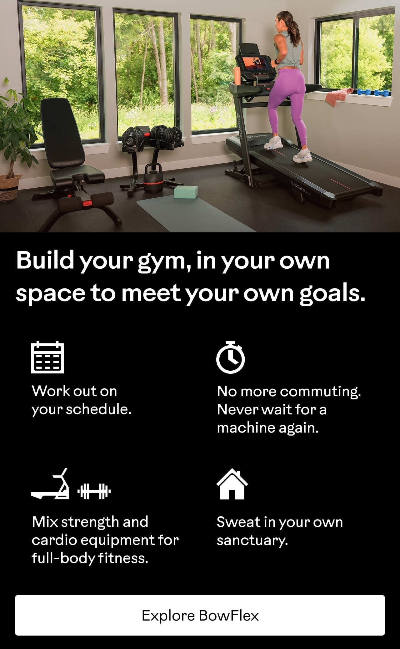 Build your gym, in your own space to meet your own goals. Explore BowFlex.