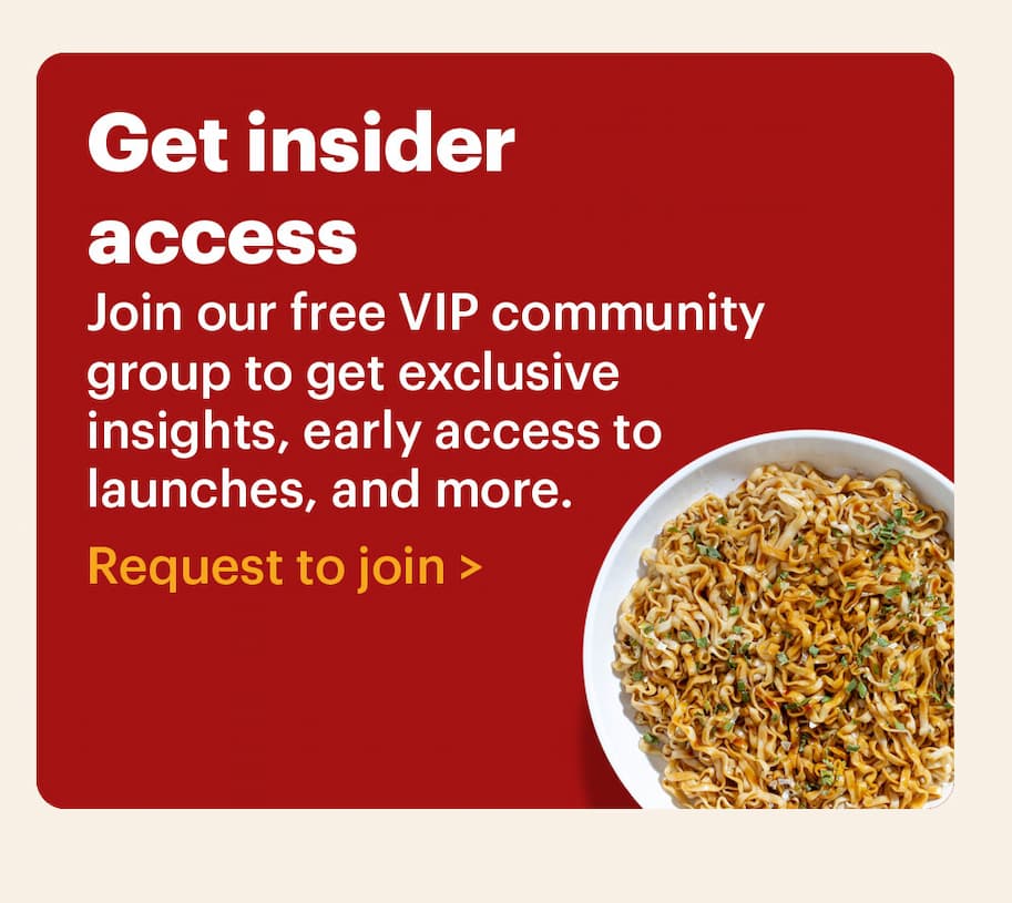 Get insider access. Join our free VIP community group to get exclusive insights, early access to launches, and more. Request to join >