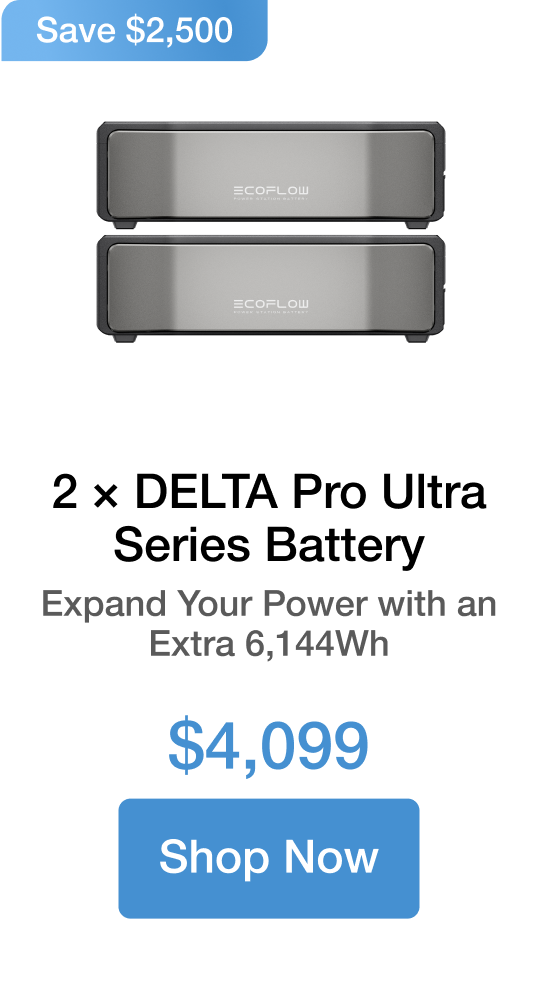 2 &times; DELTA Pro Ultra Series Battery Expand Your Power with an Extra 6,144Wh $4,099 Save $2,500