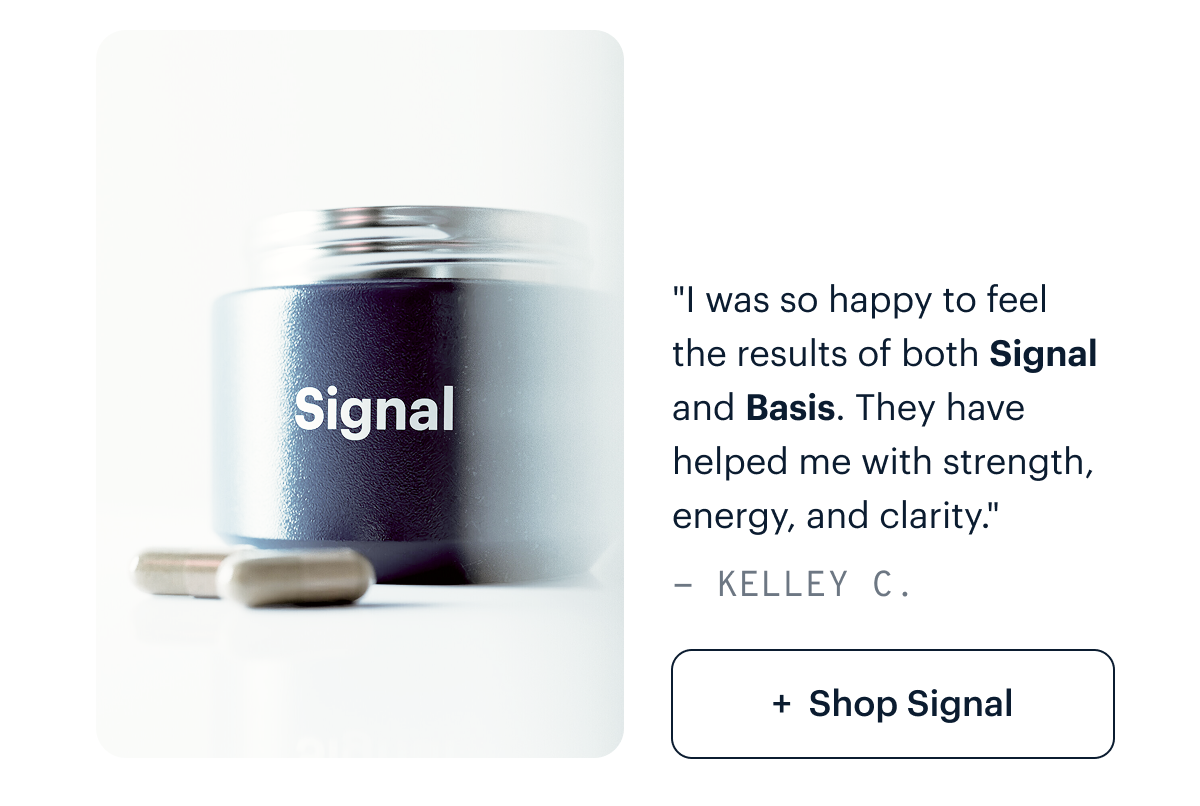 &ldquo;I was so happy to feel the results of both Signal and Basis. They have helped me with strength, energy, and clarity.&rdquo; - Kelley C. I Shop Signal