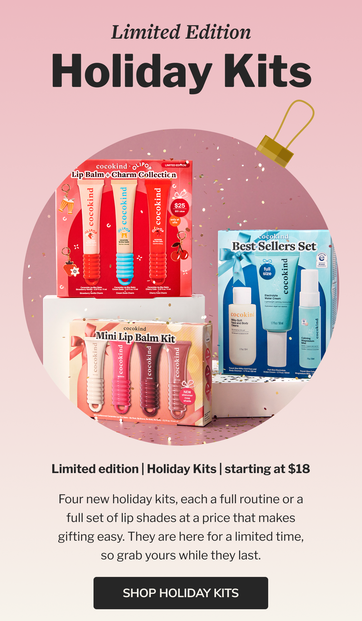 Limited Edition Holiday Kits | Limited edition | Holiday Kits | starting at $18 Four new holiday kits, each a full routine or a full set of lip shades at a price that makes gifting easy. They are here for a limited time, so grab yours while they last. | SHOP HOLIDAY KITS