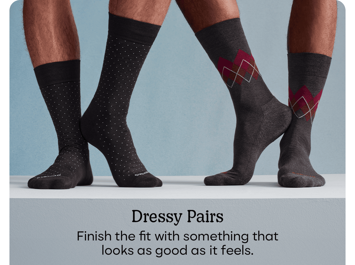 Dressy Pairs. Finish the fit with something that looks as good as it feels.