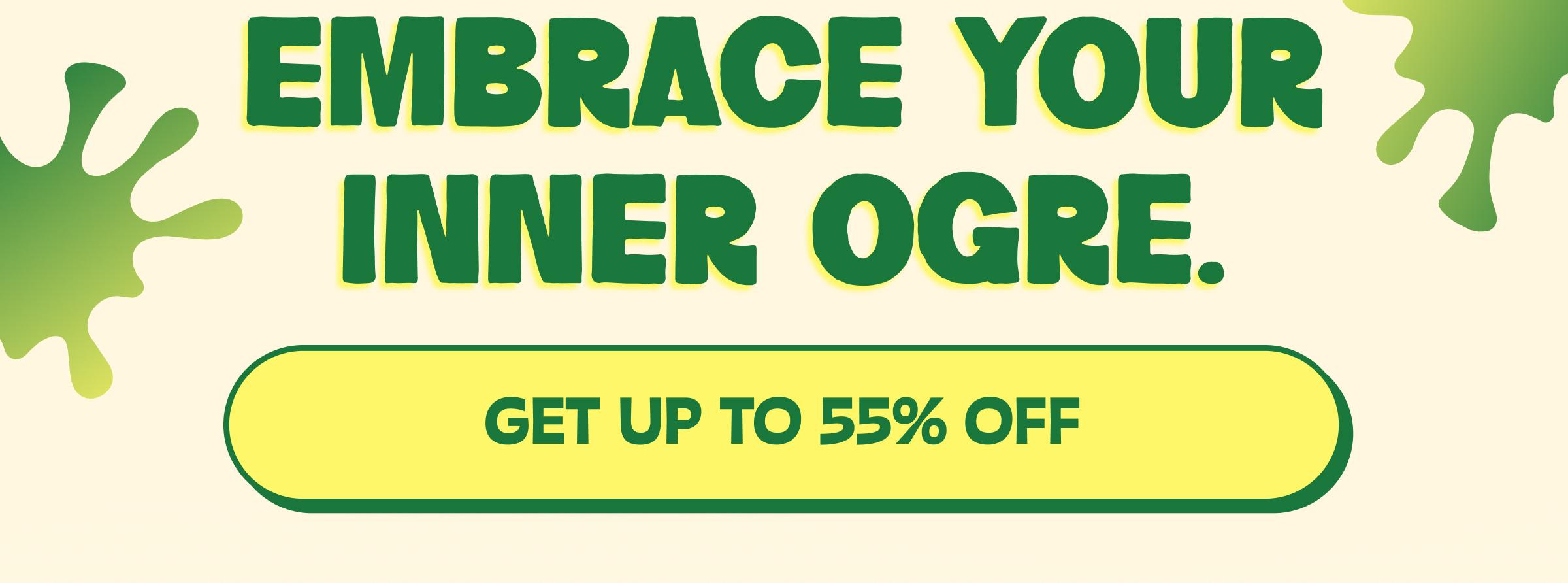 Embrace Your Inner Ogre. Button: Get up to 55% Off