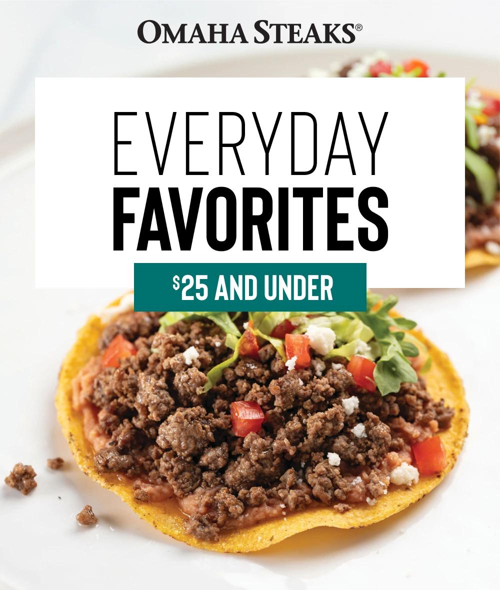 Omaha Steaks&reg;

EVERYDAY
FAVORITES

 $25 AND UNDER
