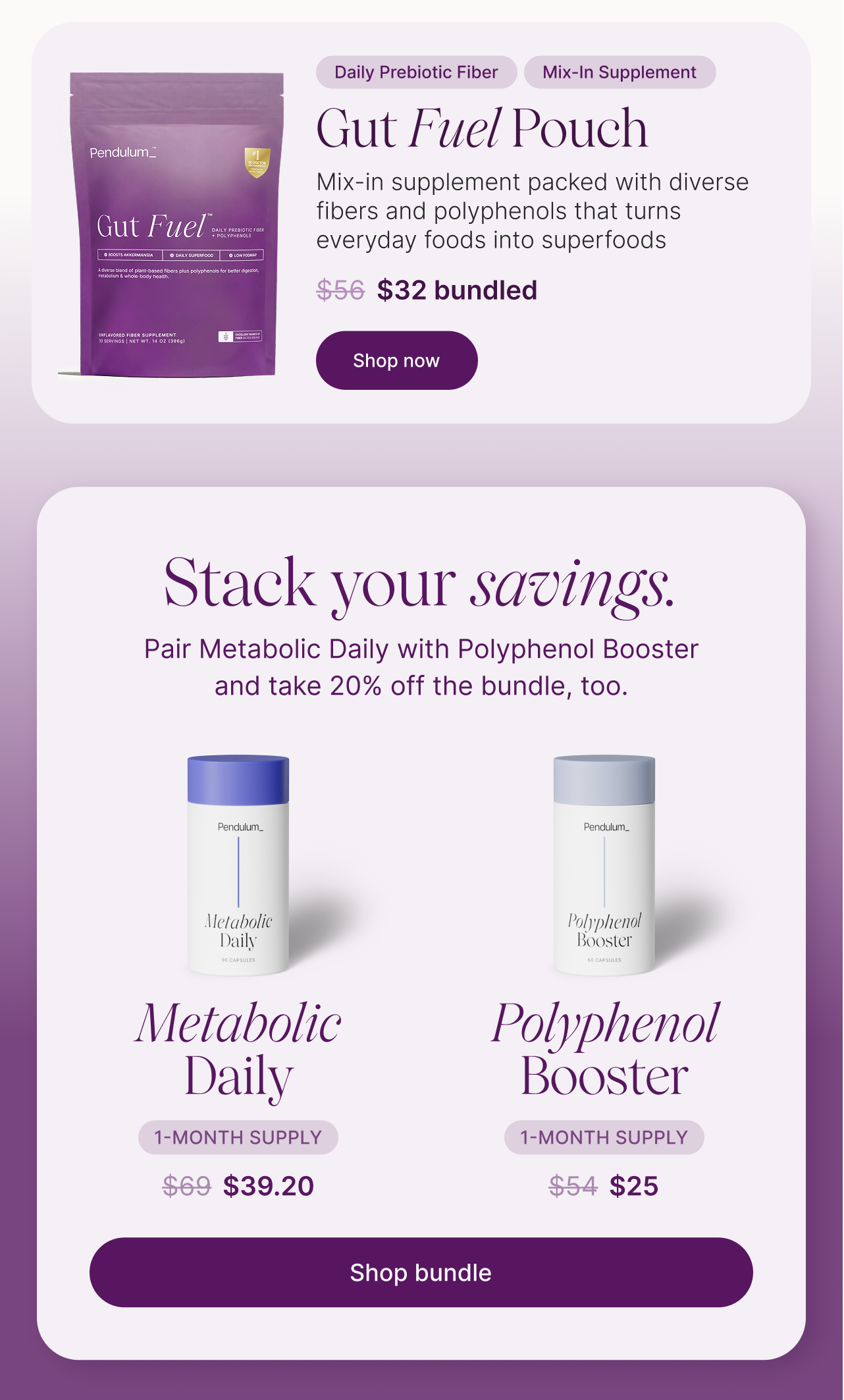 Gut Fuel Pouch. $32 bundled. Stack your savings. Pair Metabolic Daily with Polyphenol Booster and take 20% off the bundle, too.