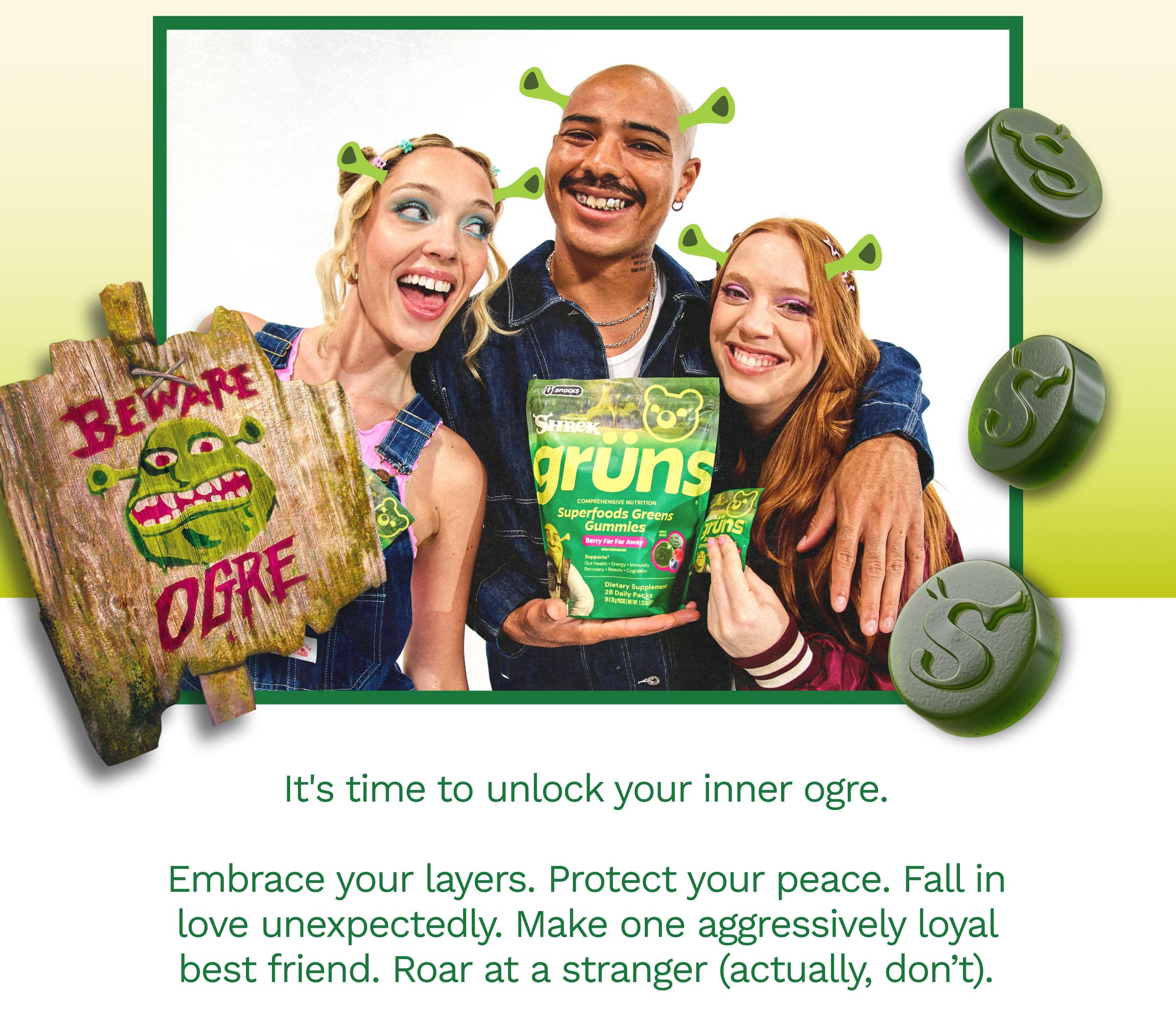 It's Time to Unlock Your Inner Ogre. Embrace Your Layers. Protect Your Peace. Fall in Love Unexpectedly. Make One Aggressively Loyal Best Friend. Roar at a Stranger (Actually, Don&rsquo;t).