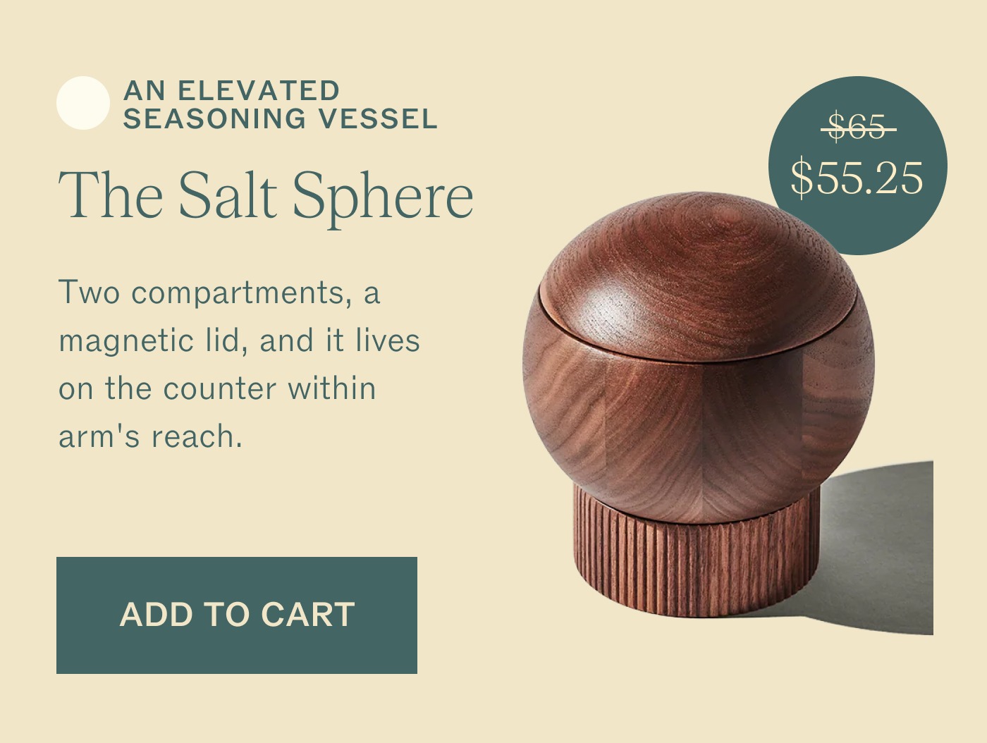 ✅ An Elevated Seasoning Vessel The Salt Sphere Two compartments, a magnetic lid and it lives on the counter within arm's reach. ADD TO CART