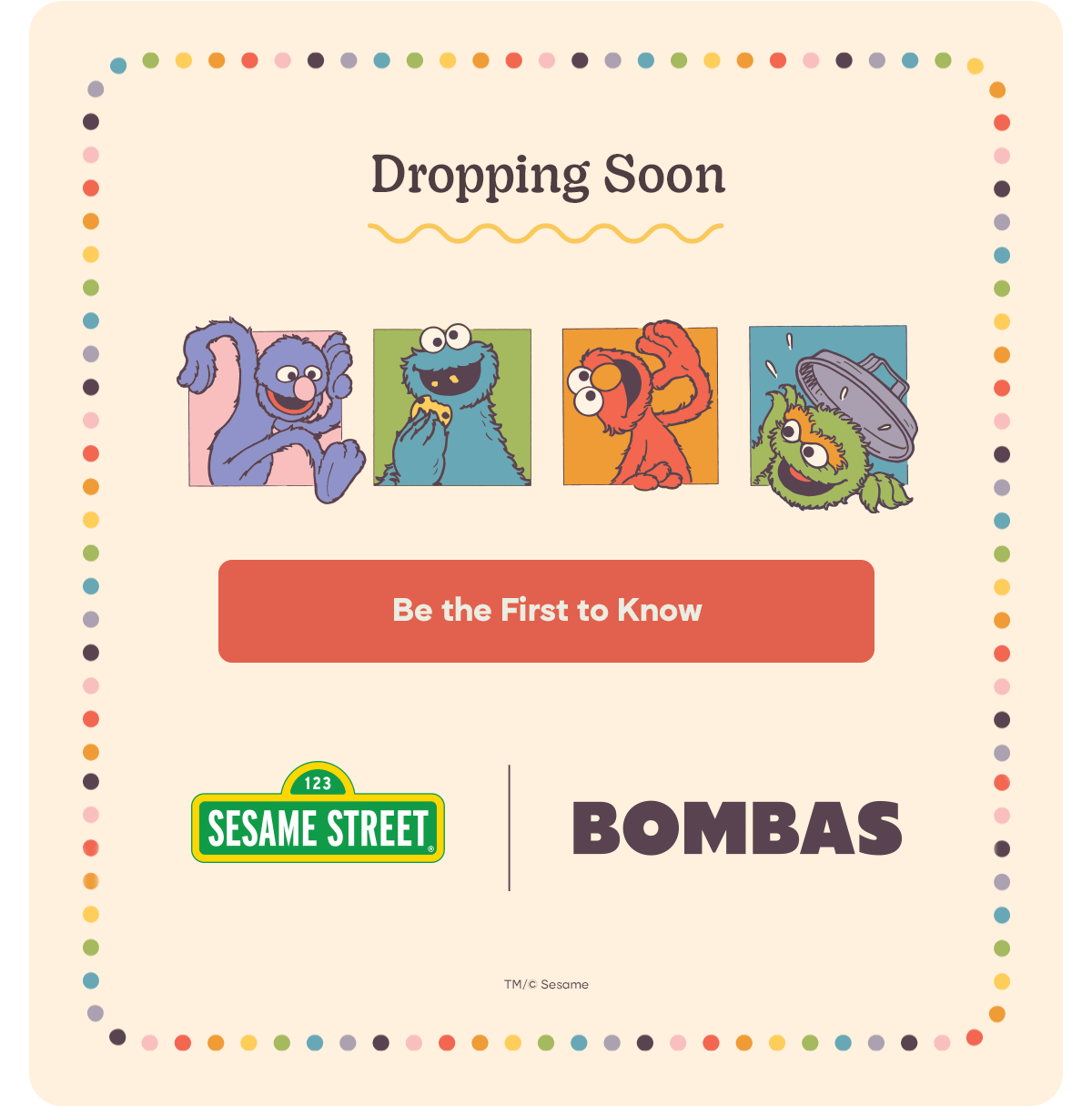 Dropping Soon. Be the First to Know. Sesame Street | Bombas. TM/(c) Sesame