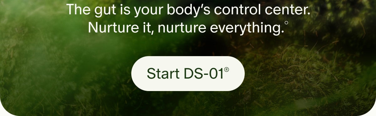 The gut is your body&rsquo;s control center. Nurture it, nurture everything.&deg; | Start DS-01&reg;