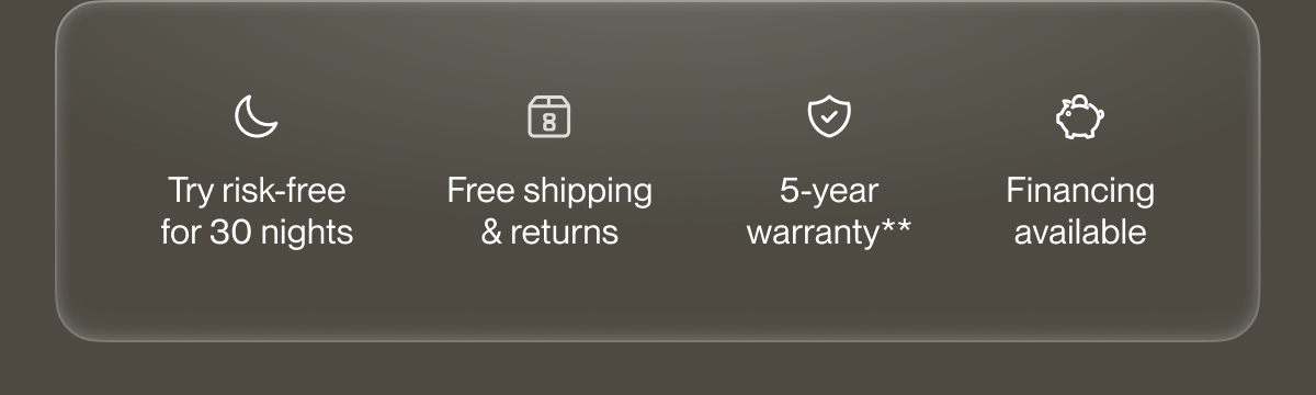Try risk-free for 30 nights | Free shipping & returns | 5-year warranty**