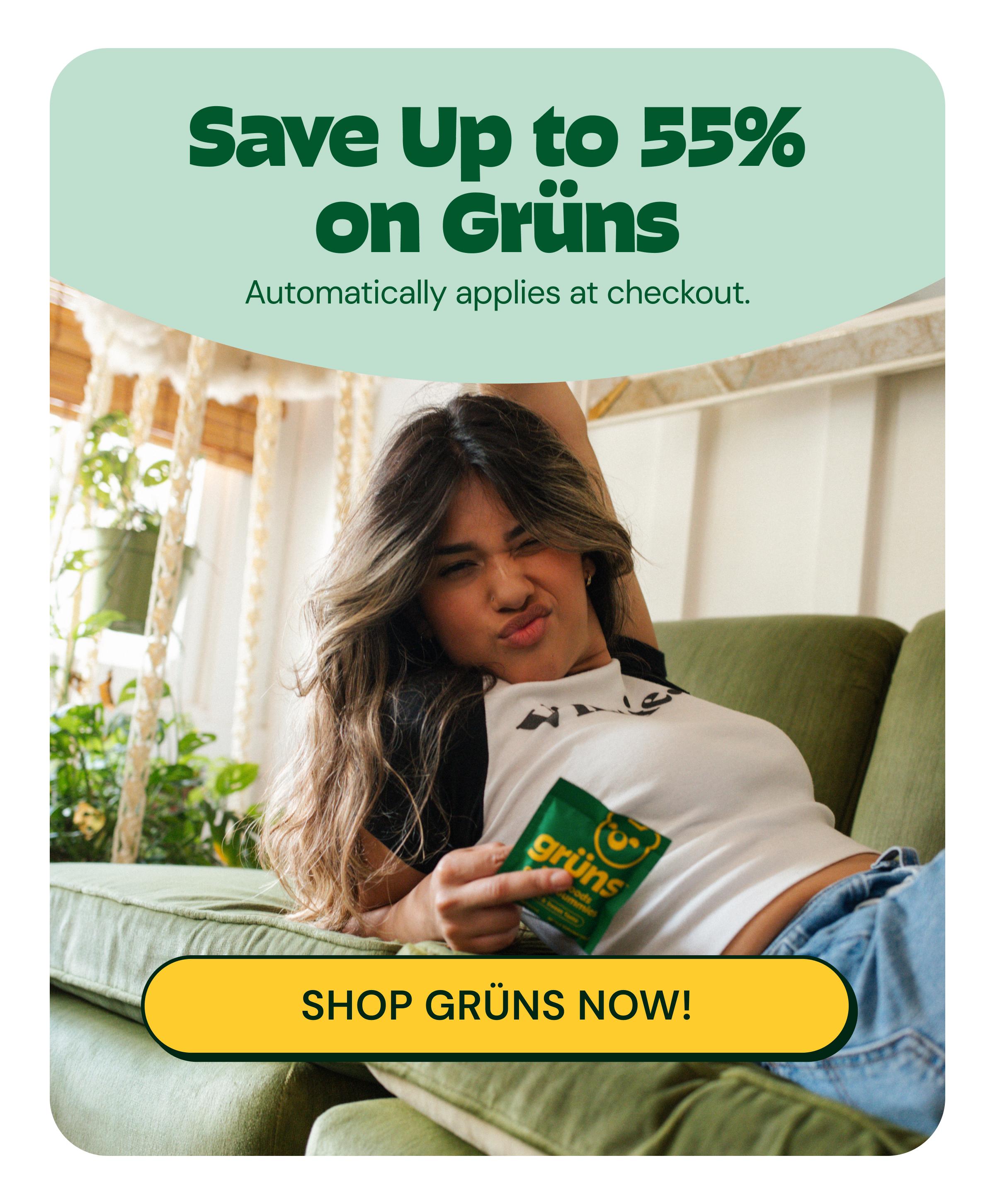 Save up to 55% on Gr&uuml;ns. Automatically Applies at Checkout. Button: Shop Gr&uuml;ns Now!