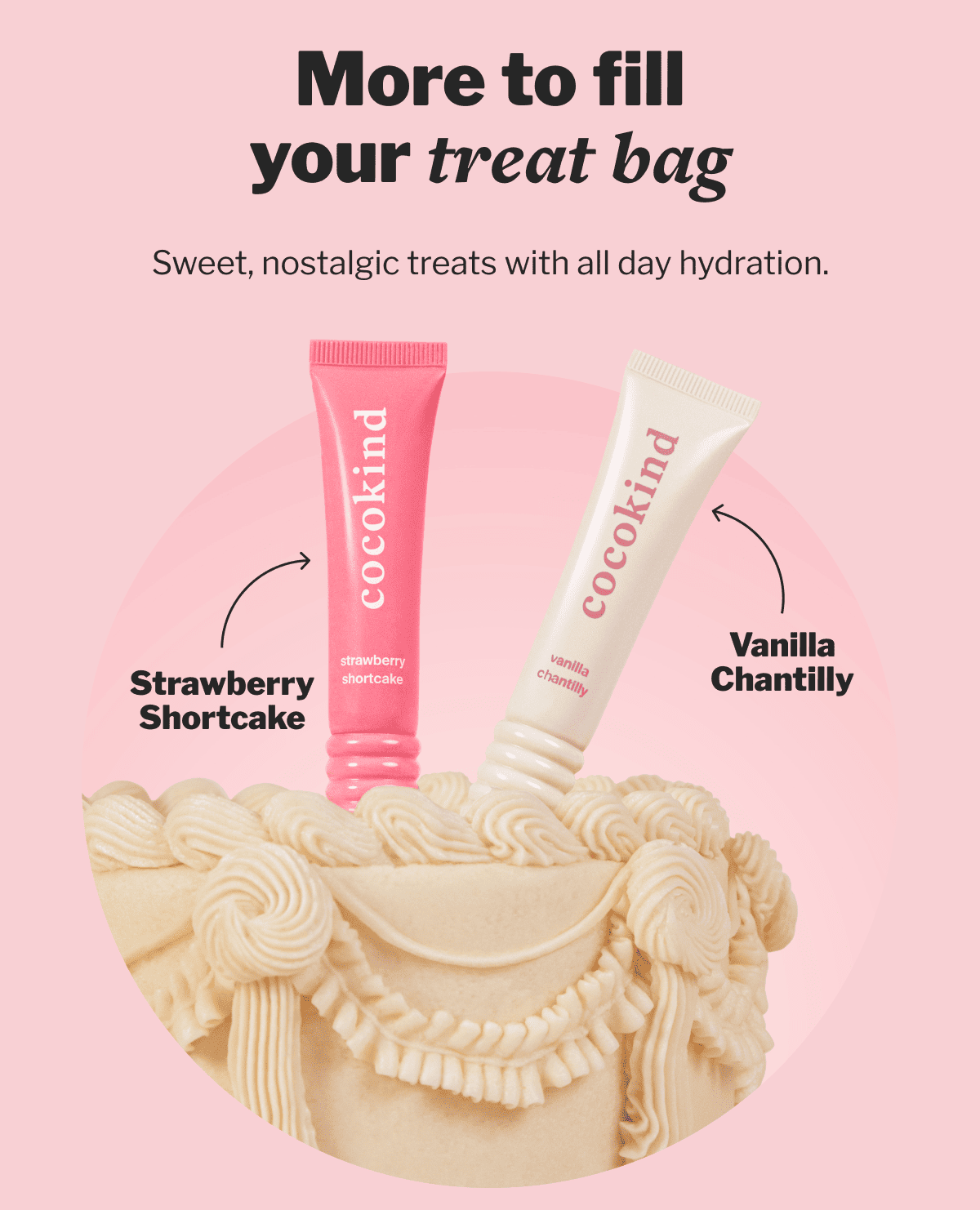 More to fill your treat bag | Sweet, nostalgic treats with all day hydration. | Strawberry Shortcake | Vanilla Chantilly