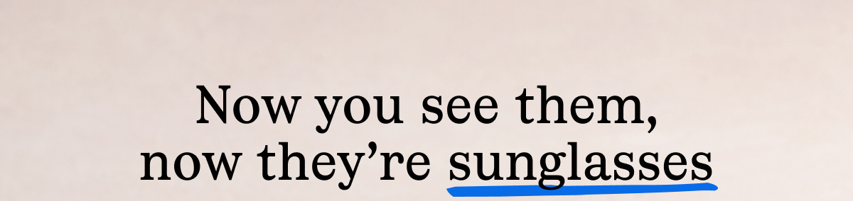 Now you see them, now they're sunglasses