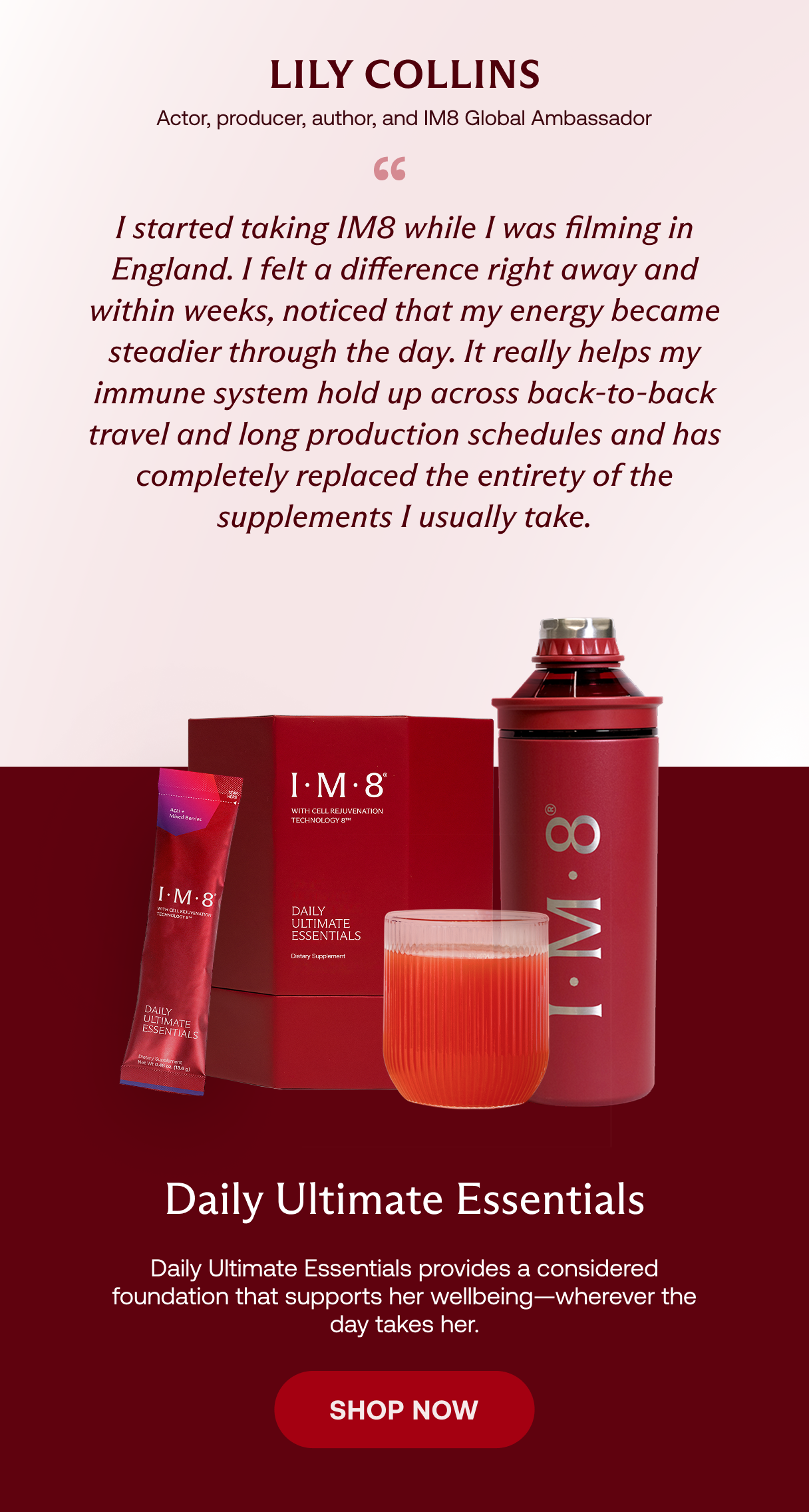 Where elite performance lives. IM8 is trusted by Lily Collins &mdash; on set, on the road, every morning.