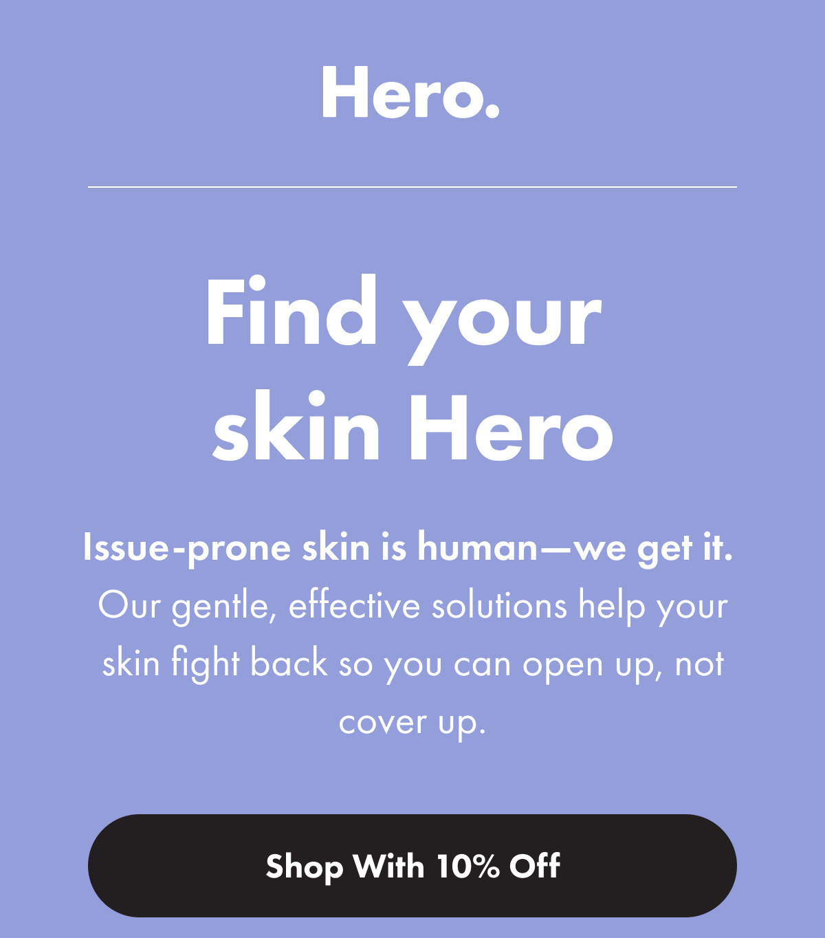 Find your skin Hero -  Shop with 10% Off