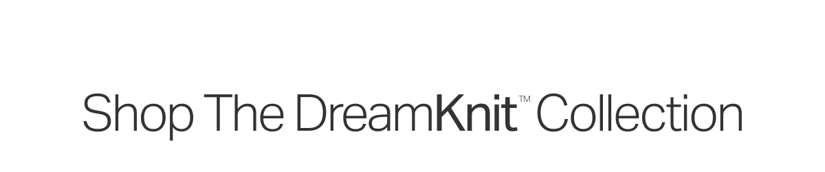 Shop The DreamKnit&trade; Collection