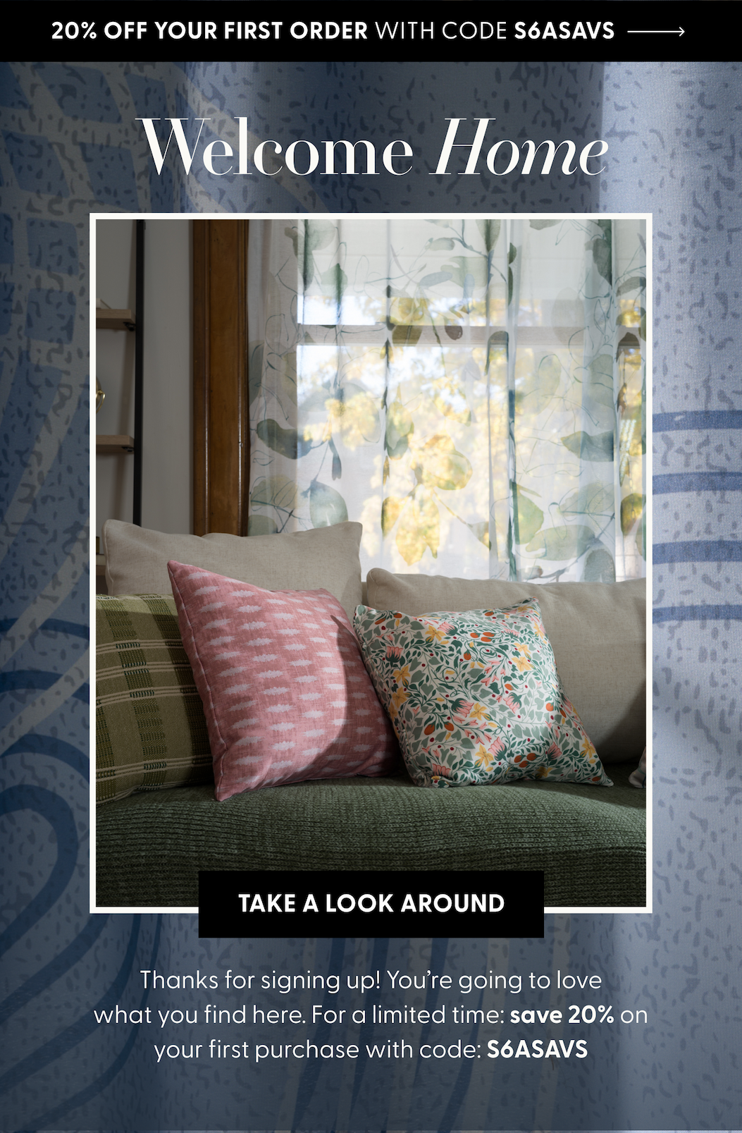 Welcome Home | 20% off your first order with code S6ASAVS
