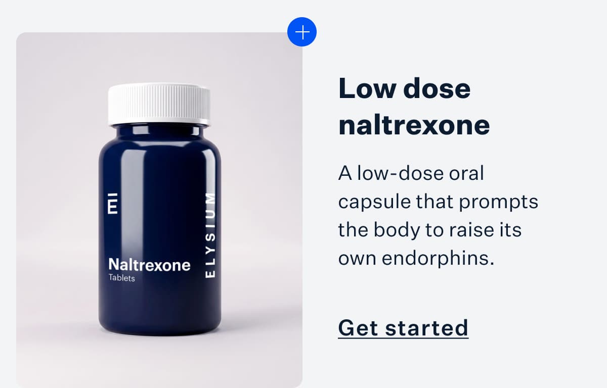 Low dose naltrexone | A low-dose oral capsule that prompts the body to raise its own endorphins. | Get started