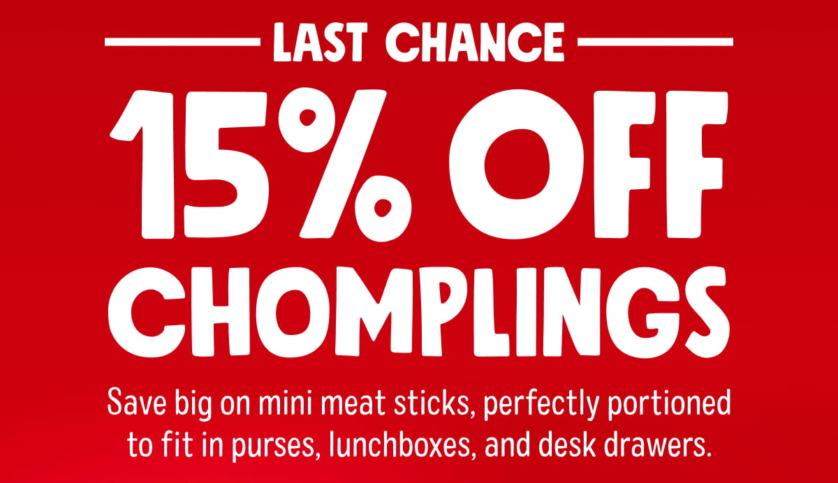 Last chance 15% OFF Chomplings Save big on mini meat sticks, perfectly portioned to fit in purses, lunchboxes, and desk drawers.