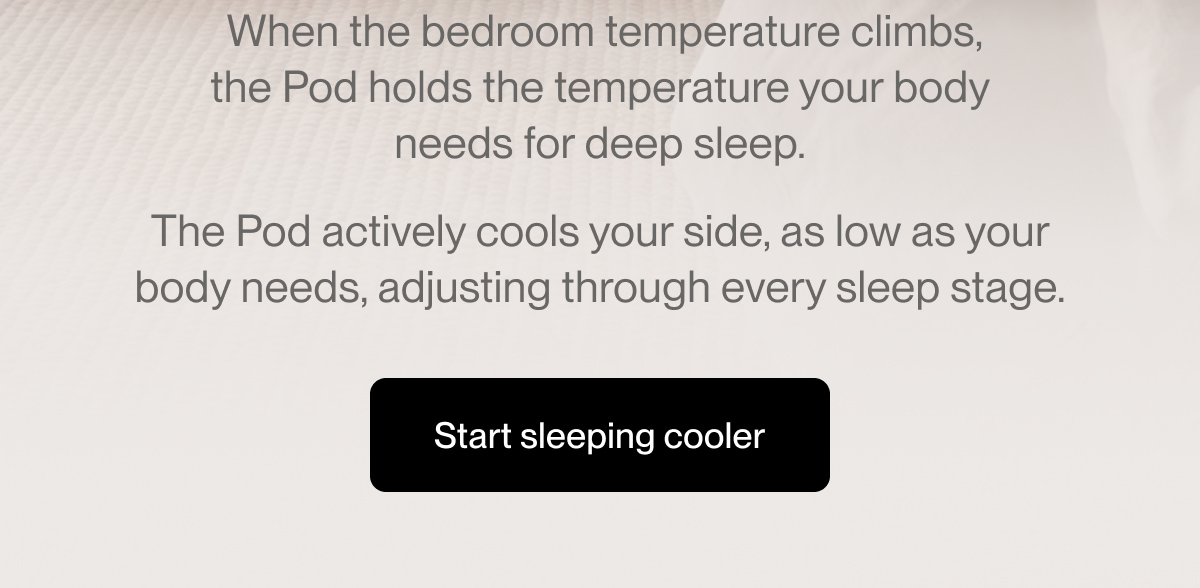 &nbsp;When the bedroom temperature climbs, the Pod holds the temperature your body needs for deep sleep.